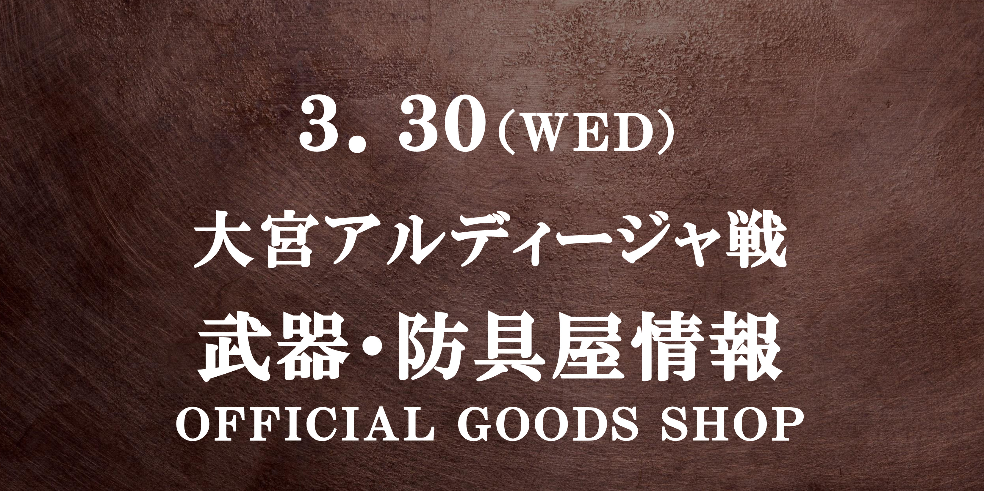 【武器･防具屋（グッズショップ）情報】3/30大宮アルディージャ戦