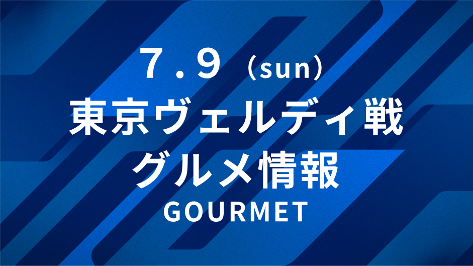 【7/9(日)東京V戦】グルメ情報