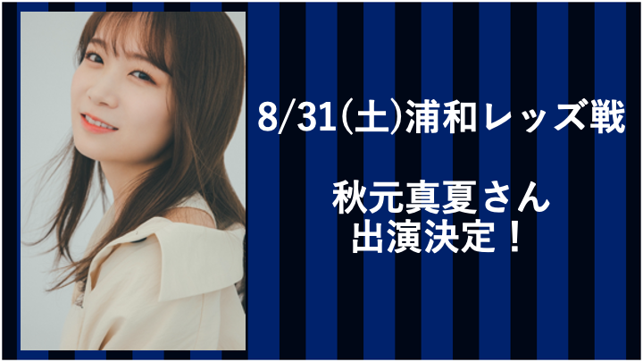8/31(土)浦和レッズ戦に秋元真夏さん出演決定！