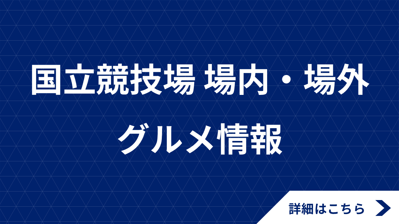 【4/13(日)浦和戦】国立競技場 場内・場外グルメ情報