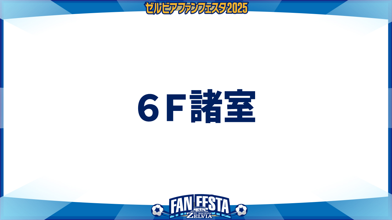 【ゼルビアファンフェスタ2025】6F諸室