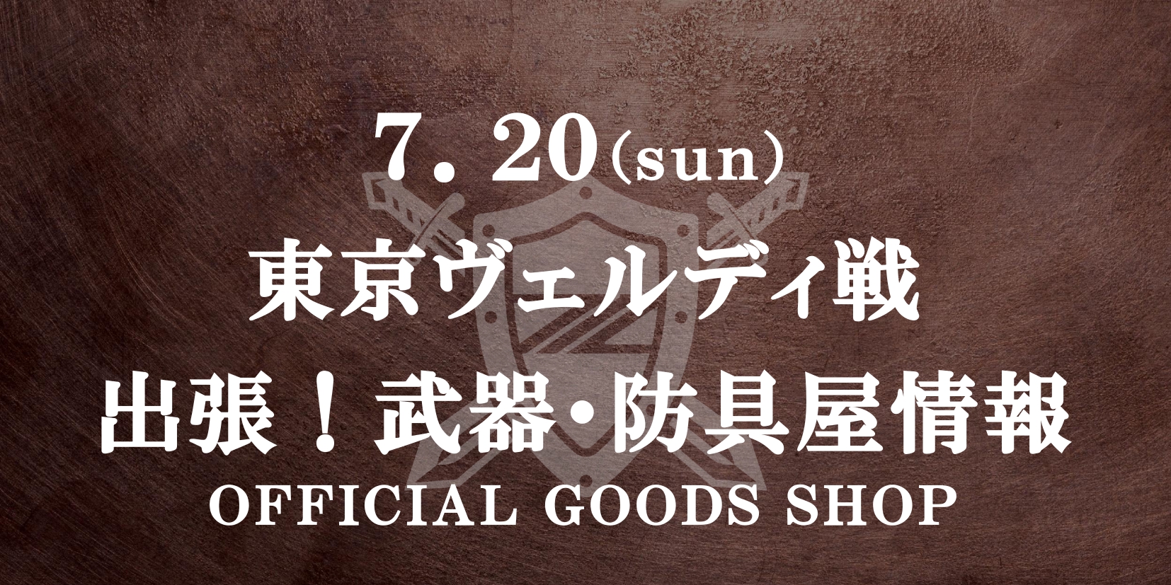 【出張！武器･防具屋（グッズショップ）情報】7/20東京V戦